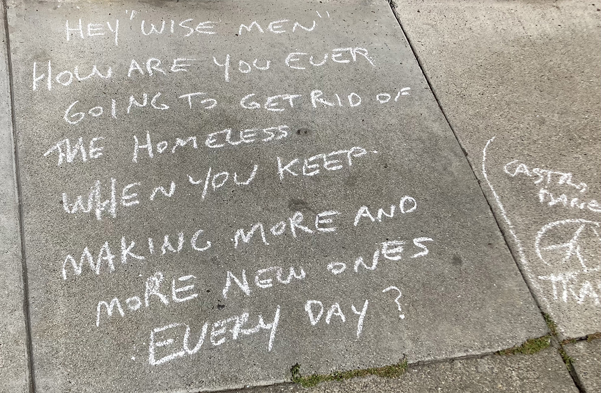 Sidewalk message: How are you going to get rid of the homeless when you keep making more