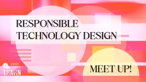 Invitation banner for a meetup on 'responsible technology design' by gray area learn.