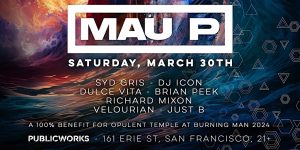 Event flyer for mau p music event on saturday, march 30th at public works, featuring artists including syd gris, dj icon, and others, stating it's a 100% benefits event for opulent temple at burning man.