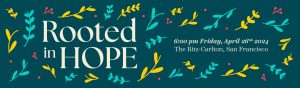Graphic invitation banner reading "rooted in hope" for an event on friday, april 26th, 2024, at the ritz-carlton, san francisco, adorned with colorful plant motifs.