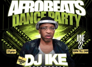 Promotional poster for an Afrobeats dance party featuring DJ Ike on June 22, from 10 PM to 2 AM, for ages 21 and over. Special guest DJ mentioned.