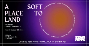 Promotional graphic for the exhibition "A Place to Land Softly" curated by Carolina Quintanilla, taking place from July 20 to August 25, 2024, at SOMA Arts, 934 Brannan St., San Francisco, CA.