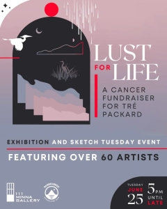 Poster for "Lust for Life," a cancer fundraiser event for Tré Packard, featuring an exhibition and sketch on Tuesday, June 25, from 5 PM until late at 111 Minna Gallery.
