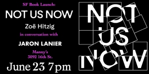 Event poster for the book launch "Not Us Now" by Zoë Hitzig, in conversation with Jaron Lanier, at Manny's, 3092 16th St., on June 23 at 7 pm.