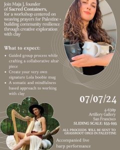 Flyer for a workshop on July 7, 2024, at Artillery Gallery, San Francisco. Sessions include clay altar crafting and harp performance. Proceeds aid Palestine. Image shows the instructor and a participant.
