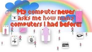 A digital collage with a rainbow and floating computer windows containing various icons. Text reads, "My computer never asks me how many computers I had before!.