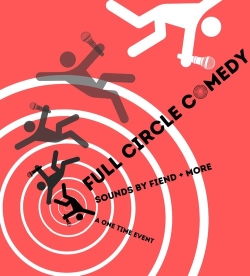 A poster titled "Full Circle Comedy" shows a series of stick figures holding microphones arranged in a spiral pattern. The text includes "Sounds by Fiend + More" and "A One Time Event.