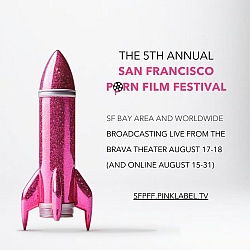 Image of a pink glitter rocket with text: "The 5th Annual San Francisco Porn Film Festival, SF Bay Area and Worldwide, Broadcasting live from the Brava Theater August 17-18 (and online August 15-31). SFPFF.PINKLABEL.TV.