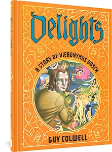 Cover of the book "Delights: A Story of Hieronymus Bosch" by Guy Colwell, featuring an illustration of Hieronymus Bosch painting surrounded by intricate artwork.