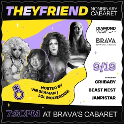 Poster for "TheyFriend: Nonbinary Cabaret" on 9/19 at 7:30 PM at Brava's Cabaret featuring Criibaby, Beast Nest, and Janpistar, hosted by Vin Seaman and Lol McFiercen, presented by Diamond Wave and Brava.