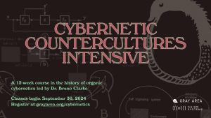 Promotional poster for "Cybernetic Countercultures Intensive," a 12-week course on cybernetics history starting September 30, 2024, led by Dr. Bruno Clarke. Register at grayarea.org/cybernetics.