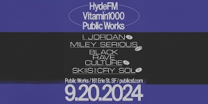 Event flyer for HydeFM, Vitamin1000, and Public Works featuring artists L.Jordan, Miley Serious, Black Rave Culture, SKISI, and Cry Sol on September 20, 2024, at Public Works, 161 Erie St, SF.