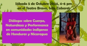 A promotional flyer for an event titled "Diálogos sobre Cuerpo, Naturaleza y Performance en comunidades indígenas de Honduras y Nicaragua" on October 5, 2024, from 4-6 PM at Teatro Brava, Sala Cabaret.