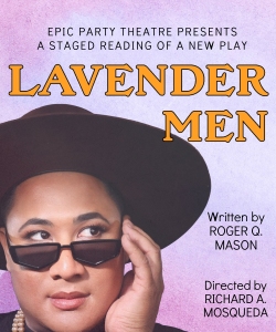 Poster for "Lavender Men" staged reading, by Epic Party Theatre. Features person in sunglasses and hat. Written by Roger Q. Mason, directed by Richard A. Mosqueda.
