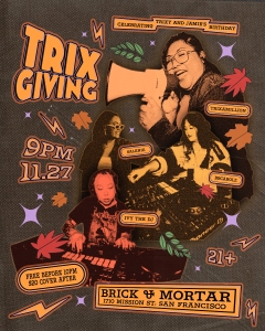 Flyer for "Trix Giving" event at Brick & Mortar, San Francisco, on 11/27 at 9 PM. Features musicians and DJs. $20 cover after 10 PM. Celebrating Trick and James's birthday. 21+ event.
