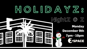 Event poster with "HOLIDAYZ: NightZ @ Z", date as Monday, December 9th, 7pm-10pm. Includes a building, a palm tree, a snowman, and the Z Space logo.