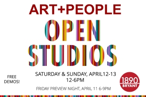 Colorful text poster for "Art + People Open Studios" on April 12-13, 12-6PM, with a preview on April 11, 6-9PM. Includes "Free Demos!" and "1890 Bryant.