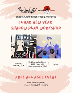 Poster for Lunar New Year Shadow Play Workshop at Red Poppy Art House on Feb 9, 2025. Features shadow puppetry images. Event is free for all ages, 1-3 PM, at 2698 Folsom St.