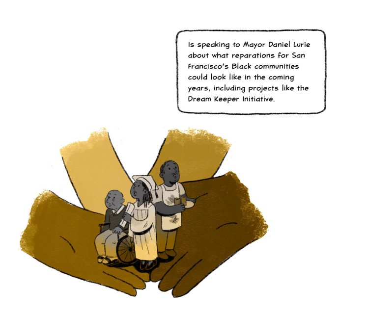 Is speaking to Mayor Daniel Lurie about what reparations for San Francisco’s Black communities could look like in the coming years, including projects like the Dream Keeper Initiative.
