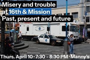 Police vehicle and van parked in a city square. Information about an event titled "Misery and Trouble at 16th & Mission" displayed in bold text. Event date: Thurs. April 10, 7:30-8:30 PM at Manny's.