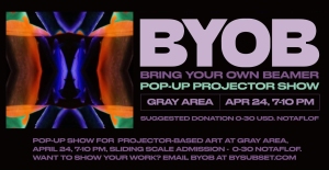 Event poster for "BYOB: Bring Your Own Beamer Pop-Up Projector Show" at Gray Area on April 24, 7-10 PM, with abstract colorful visuals and event details.