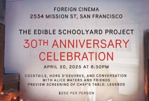 Event poster for The Edible Schoolyard Project’s 30th Anniversary Celebration on April 30, 2025, at Foreign Cinema, San Francisco; tickets are $250 per person.