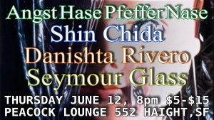 Event flyer listing performers Angst Hase Pfeffer Nase, Shin Chida, Danishta Rivero, and Seymour Glass, with event details for June 12 at Peacock Lounge, San Francisco.