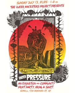 Event poster for "Under Pressure," an exhibition and community print party by The Queer Ancestors Project, on July 13, 2025, at SOMArts, 934 Brannan St, San Francisco.