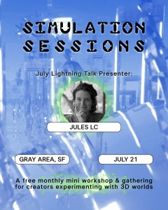 Event poster for "Simulation Sessions" featuring July presenter Jules LC, held at Gray Area, SF on July 21, promoting a free monthly workshop for 3D world creators.