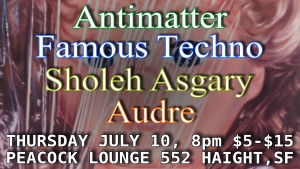 Event flyer with colorful text listing Antimatter, Famous Techno, Sholeh Asgary, and Audre, with event details for July 10 at Peacock Lounge, San Francisco.