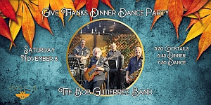 Promotional image for "Give Thanks Dinner Dance Party" with The Bob Gutierrez Band, showing band members; event is on Saturday, November 8 with cocktails at 5:30, dinner at 6:45, dance at 7:30.