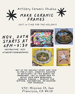 Flyer for a ceramic frame-making workshop at Artillery Ceramic Studios in San Francisco, scheduled for November 20th, 6-8:30 PM, with photos of example frames.