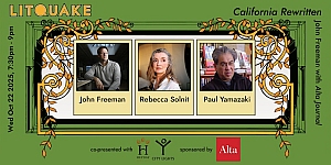 Event poster for “LITQUAKE: California Rewritten” featuring photos of John Freeman, Rebecca Solnit, and Paul Yamazaki, with event details and sponsor logos.