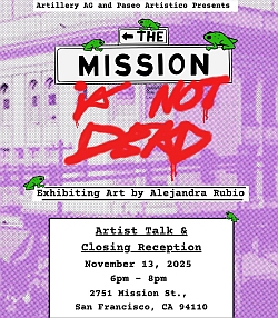 Event flyer with text: "The Mission is Not Dead," art by Alejandra Rubio, artist talk & closing reception on Nov. 13, 2025, 6–8pm, 2751 Mission St., San Francisco. Green frog graphics included.