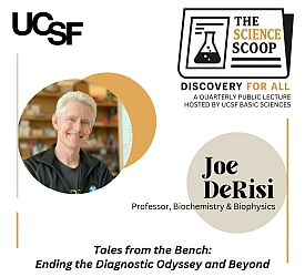 A promotional graphic for a UCSF Science Scoop lecture featuring Joe DeRisi, Professor of Biochemistry & Biophysics, titled "Tales from the Bench: Ending the Diagnostic Odyssey and Beyond.