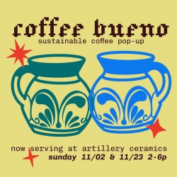 Two stylized coffee pots, one green and one blue, with text promoting a sustainable coffee pop-up called "coffee bueno" at Artillery Ceramics on 11/02 and 11/23, 2–6 pm.