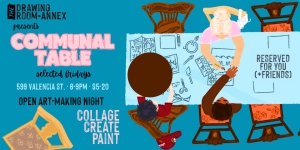 Illustration of people making art at a table, promoting "Communal Table" open art-making nights at 599 Valencia St., Fridays 8-9 PM. Text invites people to collage, create, and paint.