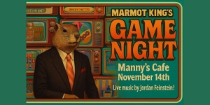 A marmot in a suit stands in front of colorful arcade machines with text promoting Marmot King’s Game Night at Manny’s Cafe on November 14th with live music by Jordan Feinstein.