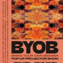 Poster for "BYOB: Bring Your Own Beamer" pop-up projector show at Gray Area, December 18, 7-10 PM, featuring abstract orange and black digital art.