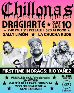 Event poster for "Chillonas Dragiarte" on Sat, Jan 10, 7-10 PM, at Galería de la Raza in San Francisco, featuring Sally Limón, La Chucha Rude, and Rio Yañez's first time in drag.