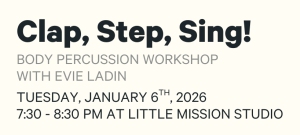 Event flyer for "Clap, Step, Sing!" body percussion workshop with Evie Ladin on January 6, 2026, from 7:30 to 8:30 PM at Little Mission Studio.