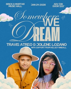 Concert poster for "Somewhere We Dream" featuring Travis Atreo and Jolene Lozano with support from Kelsey Kindall, scheduled for January 24, 2026, at Brick & Mortar Music Hall.