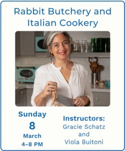 A woman stands in a kitchen holding rabbit meat. Text reads: "Rabbit Butchery and Italian Cookery, Sunday March 8, 4–8 PM. Instructors: Gracie Schatz and Viola Buitoni.