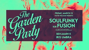 A promotional poster for "The Garden Party" event on Friday, March 13, featuring Soulfunky b2b Fusion, Benjamin K, and Iris Umbra, with a floral background.