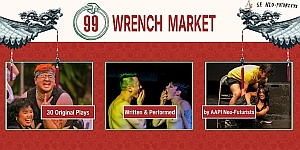 Banner for "99 Wrench Market" featuring three photos of theatrical performances and text: "30 Original Plays, Written & Performed, by AAPI Neo-Futurists.