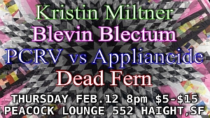 Event flyer with text listing performers Kristin Miltner, Blevin Blectum, PCRV vs Appliancide, Dead Fern; details: Feb. 12, 8pm, $5-$15, Peacock Lounge, 552 Haight, SF. Abstract background.