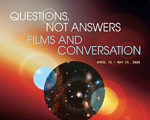 Promotional graphic with text: "Questions, Not Answers: Films and Conversation. April 12 – May 31, 2026." Background features abstract lights and a space image with stars.