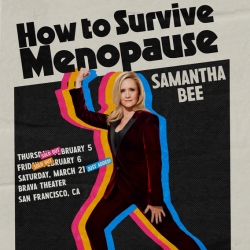 Poster for "How to Survive Menopause" featuring Samantha Bee posing confidently, with event dates and location listed: February 5-6 and March 21 at Brava Theater, San Francisco, CA.