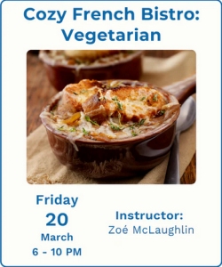 A bowl of vegetarian French onion soup with bread and melted cheese, promoting a Cozy French Bistro class on March 20th from 6-10 PM with instructor Zoé McLaughlin.