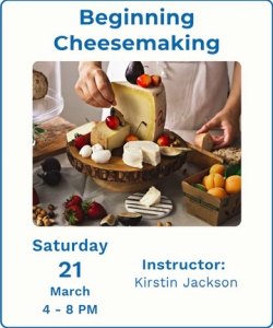 A person arranges various cheeses and fruits on a wooden platter. Event text reads: Beginning Cheesemaking, Saturday March 21, 4-8 PM, Instructor: Kirstin Jackson.